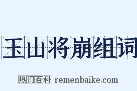 玉山将崩组词是什么意思的图片